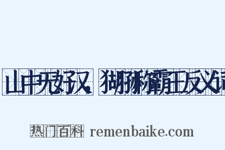 山中无好汉，猢狲称霸王反义词是什么意思的图片